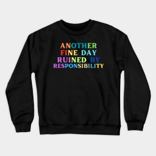 Another Fine Day Ruined By Responsibility Crewneck Sweatshirt